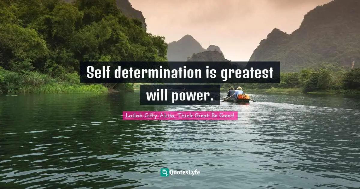 Self determination is greatest will power.