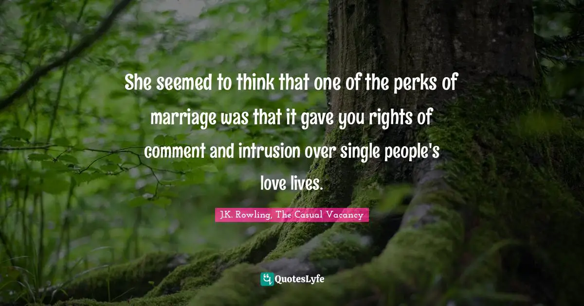 She seemed to think that one of the perks of marriage was that it gave you rights of comment and intrusion over single people's love lives.