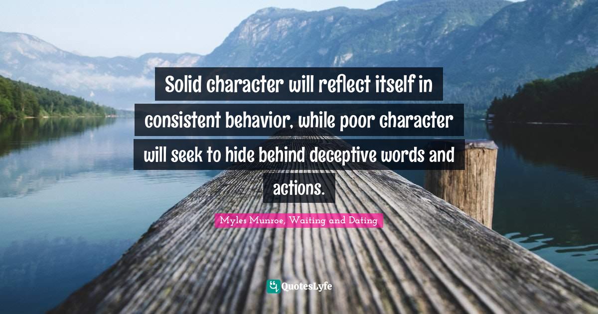 Solid character will reflect itself in consistent behavior, while poor