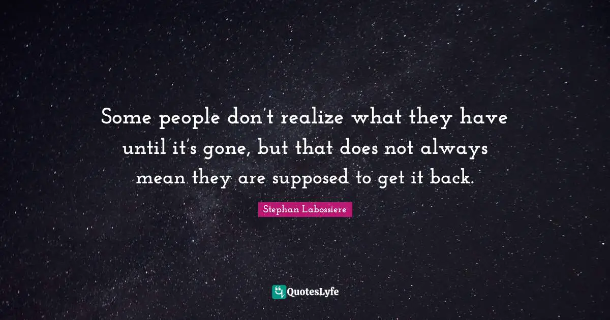 Some people don’t realize what they have until it’s gone, but that does not always mean they are supposed to get it back.