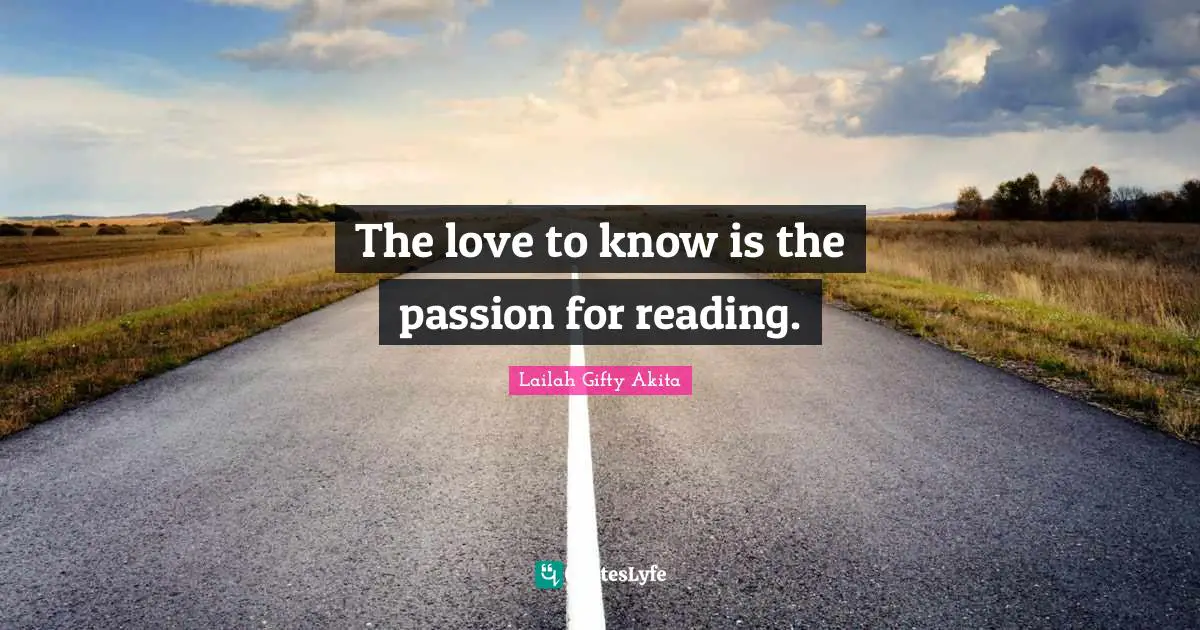 The love to know is the passion for reading.