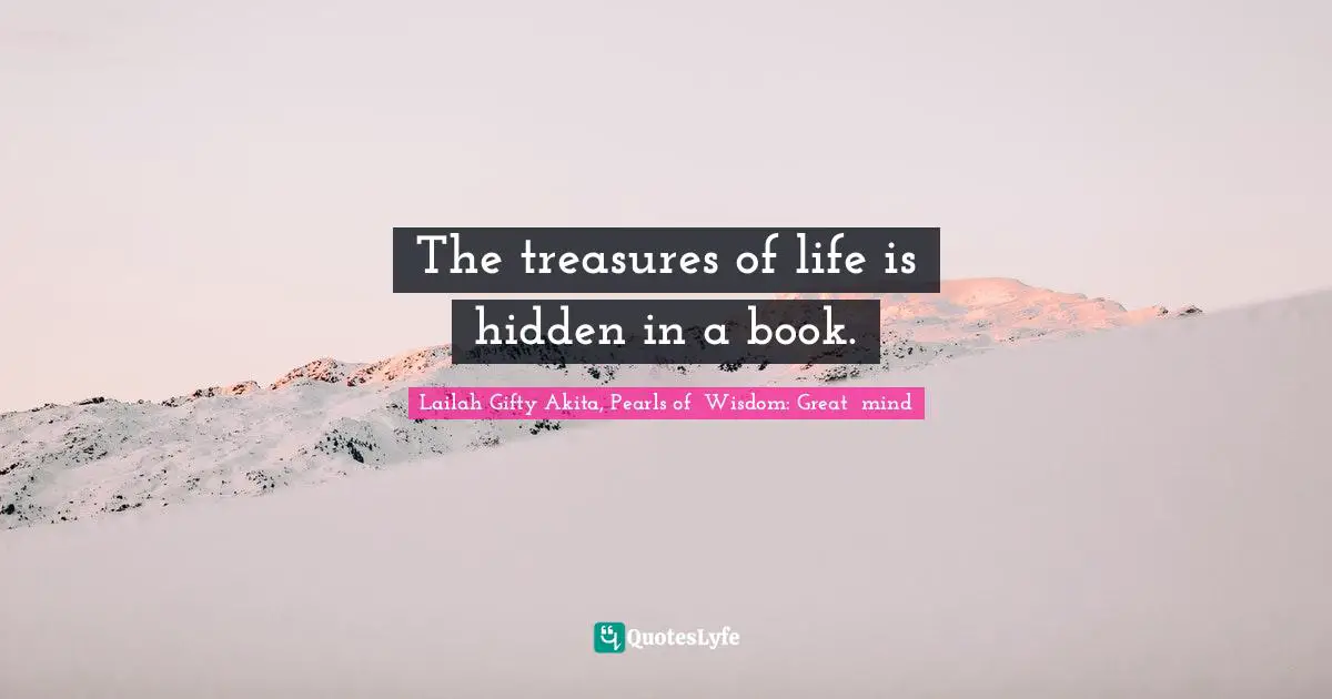 The treasures of life is hidden in a book.