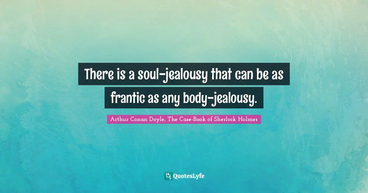 There is a soul-jealousy that can be as frantic as any body-jealousy.