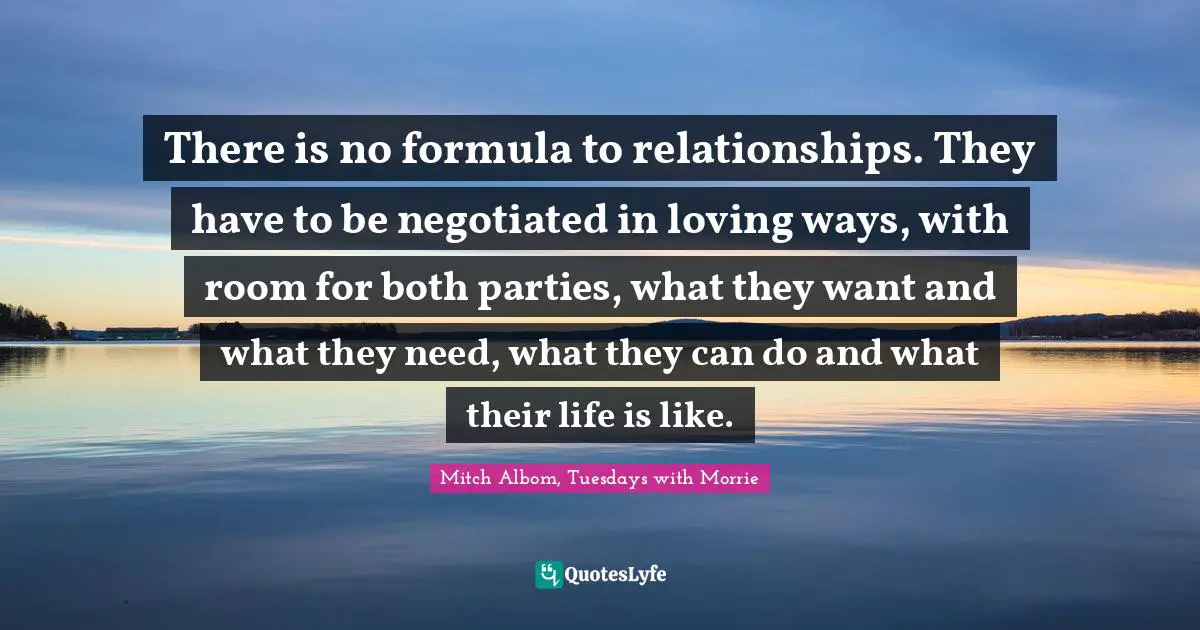 There is no formula to relationships. They have to be negotiated in loving ways, with room for both parties, what they want and what they need, what they can do and what their life is like.
