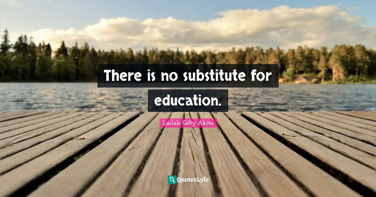 There is no substitute for education.