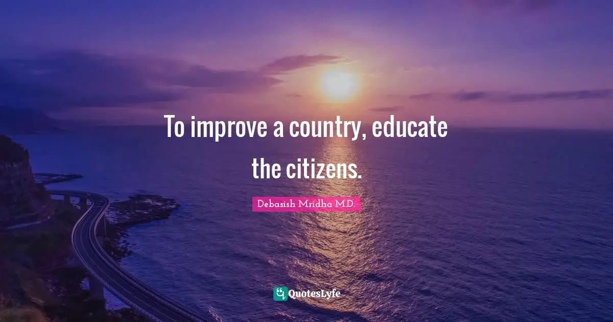 To improve a country, educate the citizens.