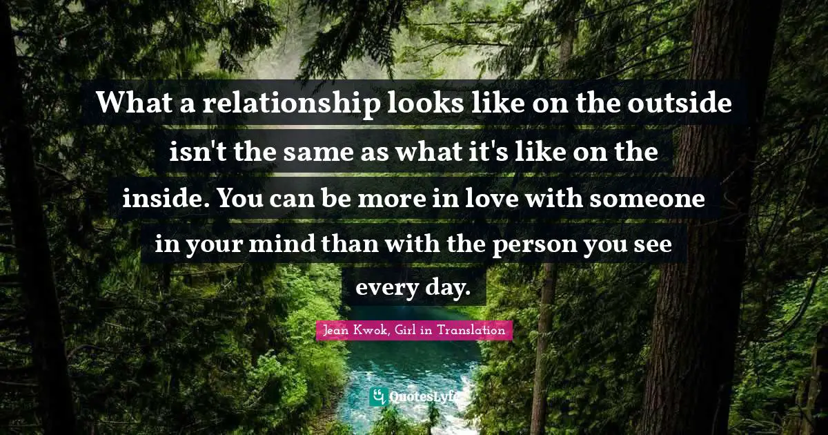 What a relationship looks like on the outside isn't the same as what it's like on the inside. You can be more in love with someone in your mind than with the person you see every day.