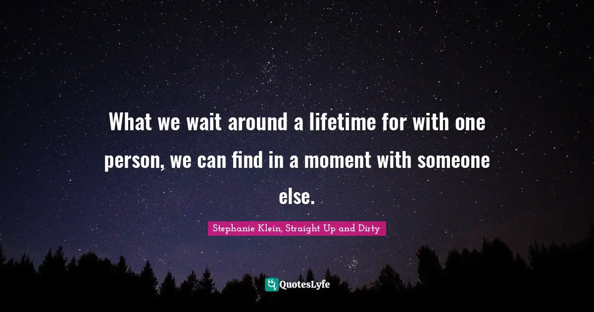 Divorce Quotes: "What we wait around a lifetime for with one person, we can find in a moment with someone else."