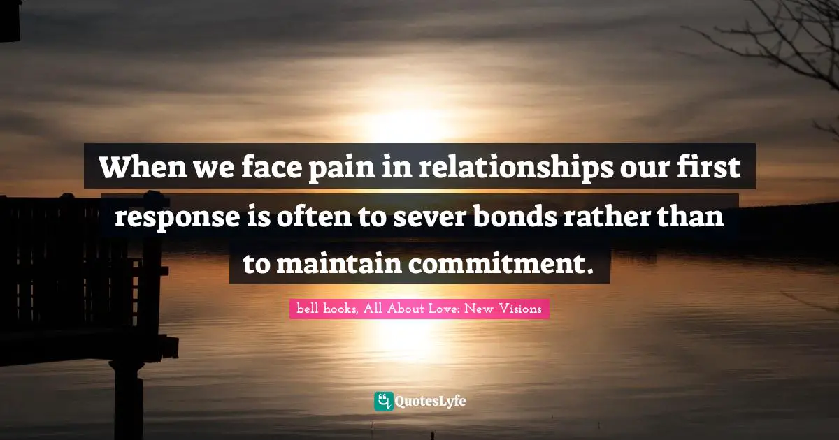 When we face pain in relationships our first response is often to sever bonds rather than to maintain commitment.