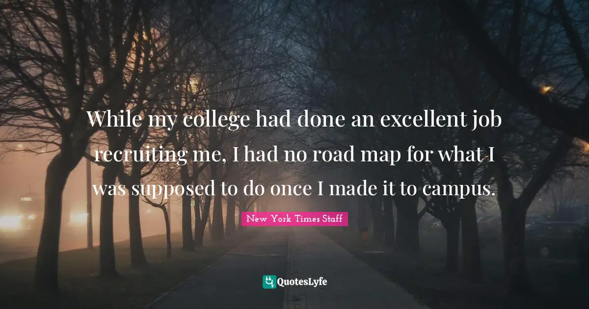 While my college had done an excellent job recruiting me, I had no road map for what I was supposed to do once I made it to campus.