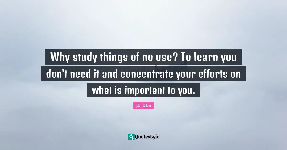 Why study things of no use? To learn you don't need it and concentrate your efforts on what is important to you.