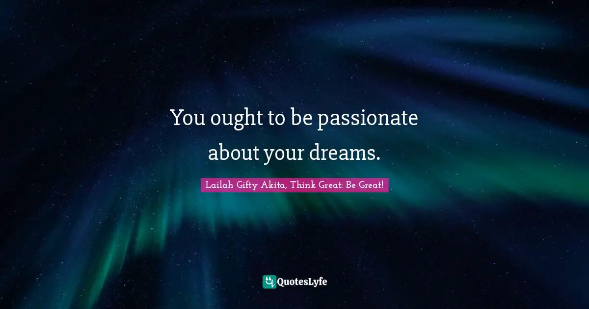Aim High Quotes: "You ought to be passionate about your dreams."