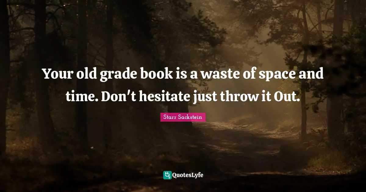 Your old grade book is a waste of space and time. Don't hesitate just throw it Out.