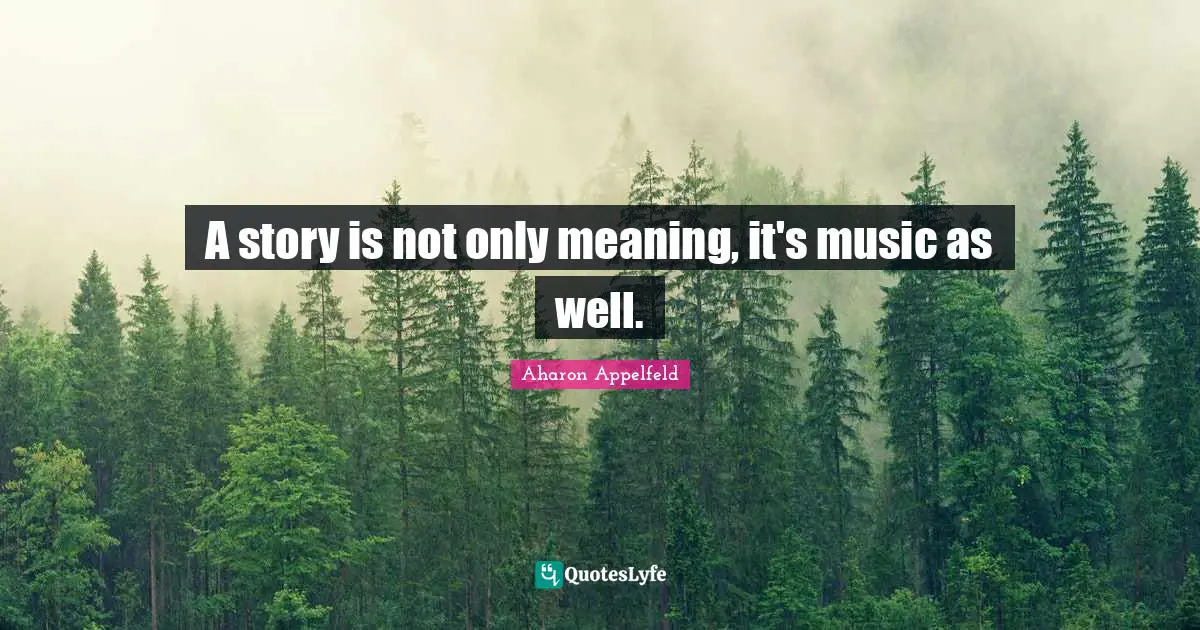 A story is not only meaning, it's music as well.