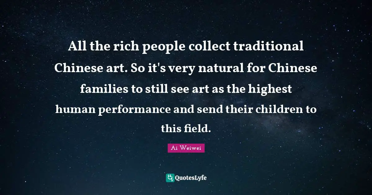 All the rich people collect traditional Chinese art. So it's very natural for Chinese families to still see art as the highest human performance and send their children to this field.