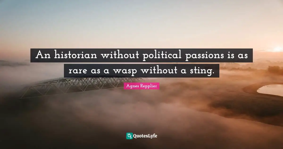 Historian Quotes: "An historian without political passions is as rare as a wasp without a sting."