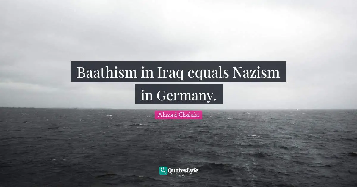 Baathism in Iraq equals Nazism in Germany.