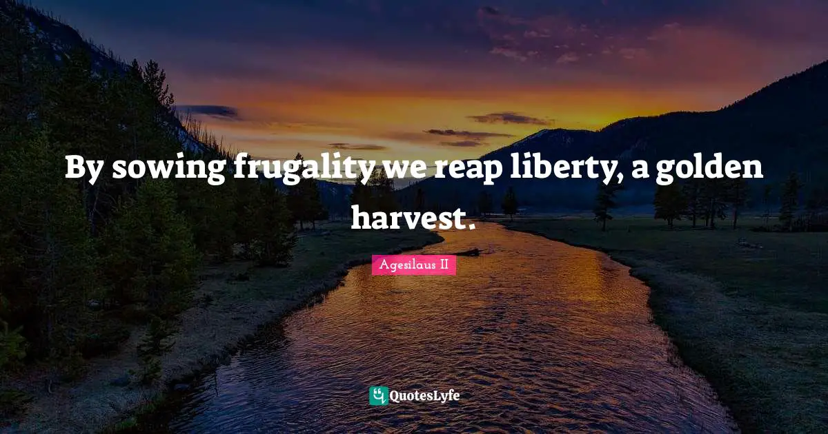 By sowing frugality we reap liberty, a golden harvest.
