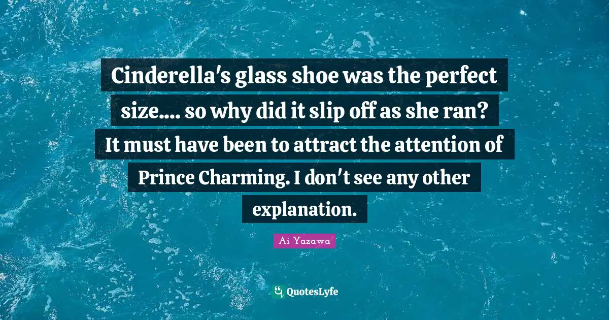 Cinderella's glass shoe was the perfect size.... so why did it slip off as she ran? It must have been to attract the attention of Prince Charming. I don't see any other explanation.