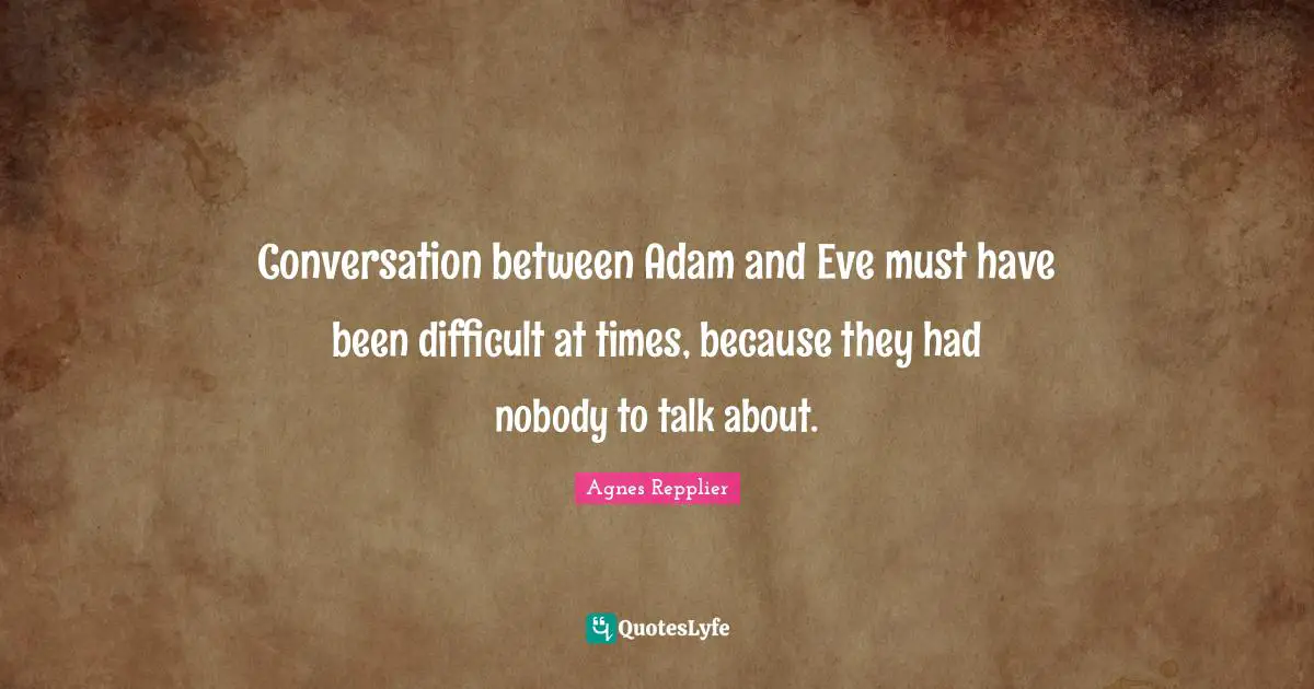 Adam Quotes: "Conversation between Adam and Eve must have been difficult at times, because they had nobody to talk about."