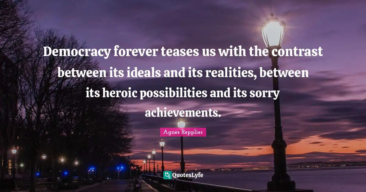Democracy forever teases us with the contrast between its ideals and its realities, between its heroic possibilities and its sorry achievements.