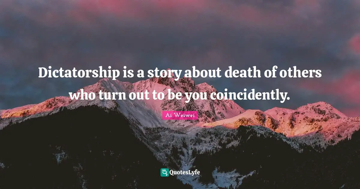 Dictatorship is a story about death of others who turn out to be you coincidently.