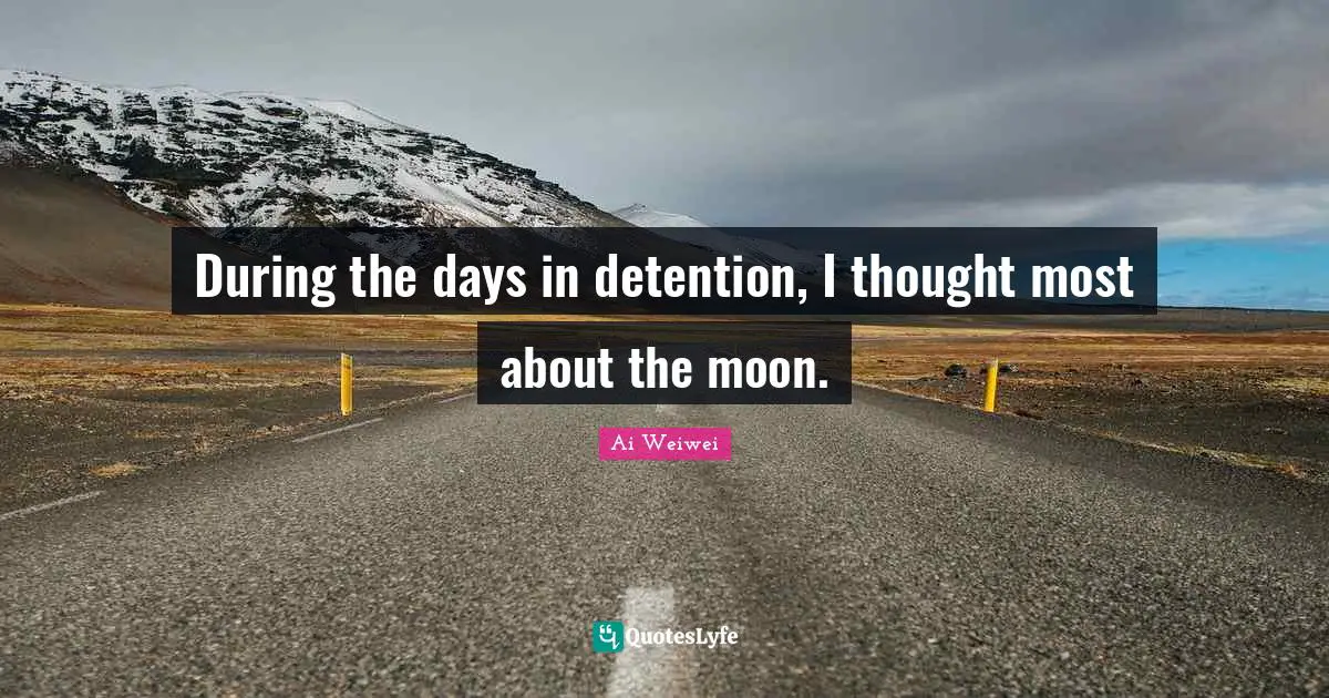 Detention Quotes: "During the days in detention, I thought most about the moon."