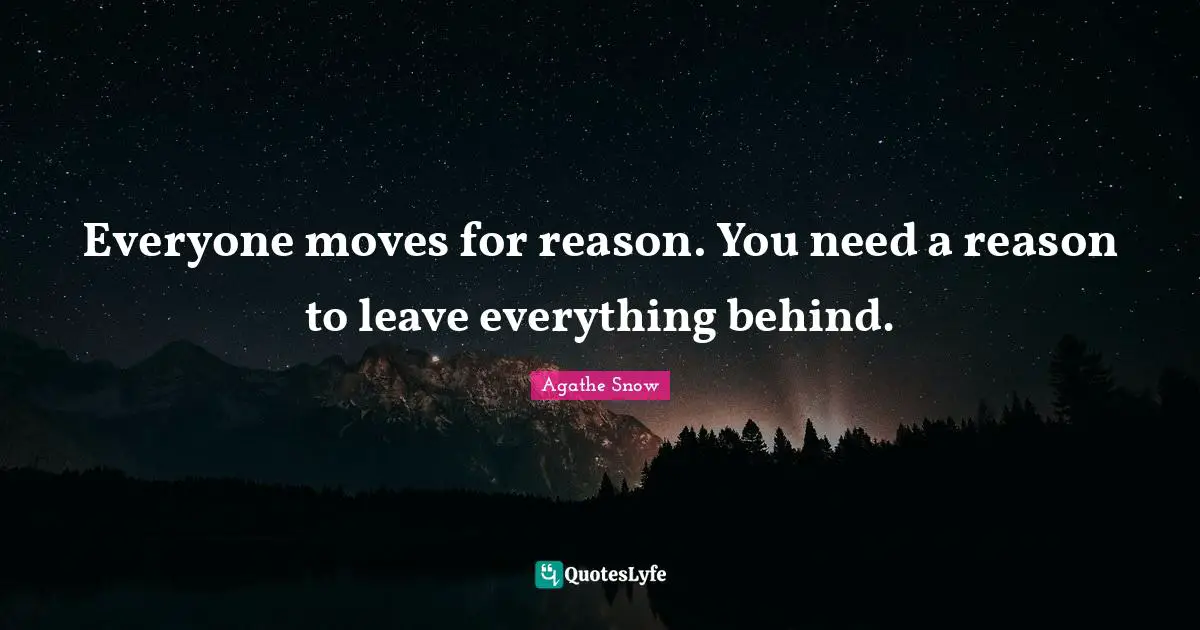 Everyone moves for reason. You need a reason to leave everything behind.