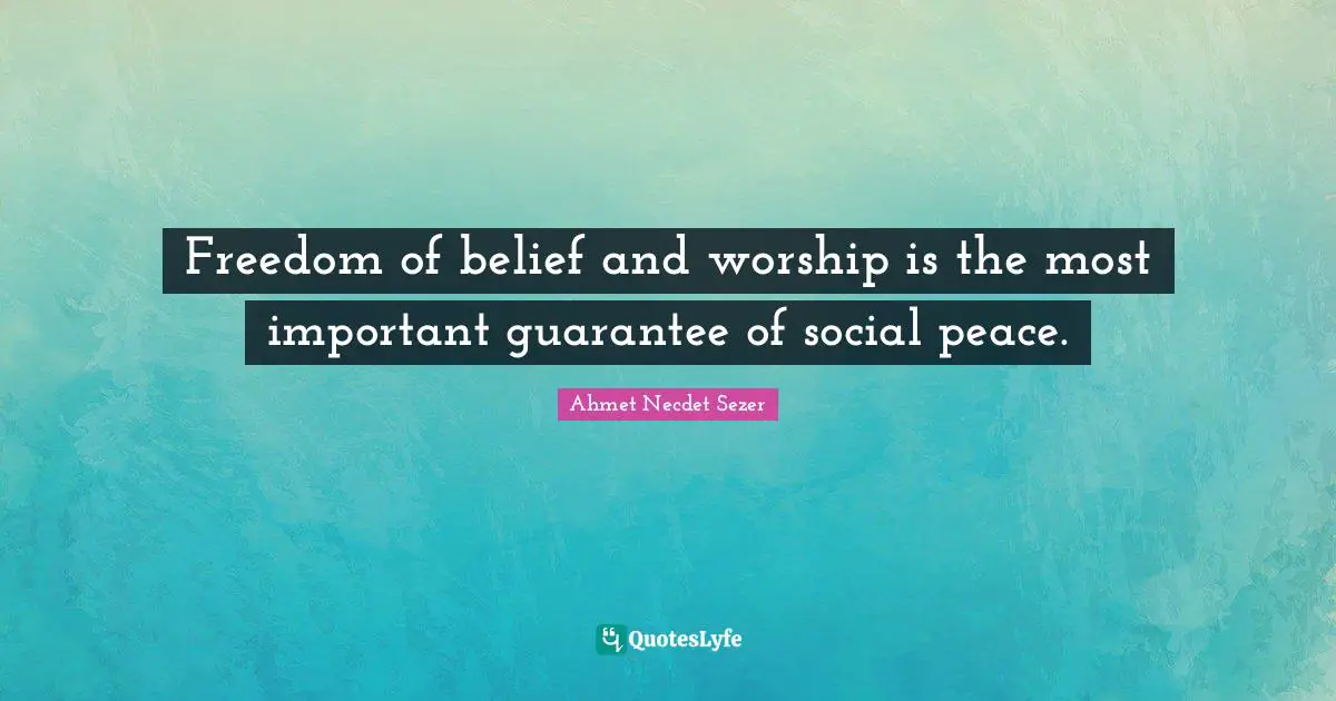 Freedom of belief and worship is the most important guarantee of social peace.