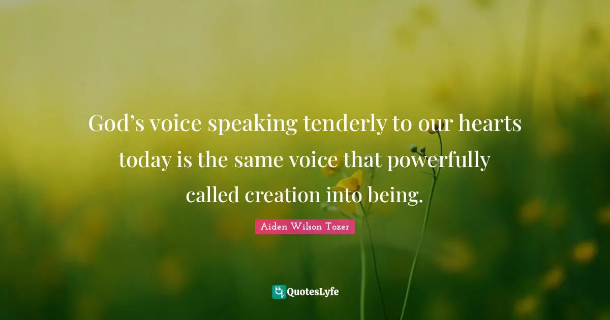God’s voice speaking tenderly to our hearts today is the same voice that powerfully called creation into being.