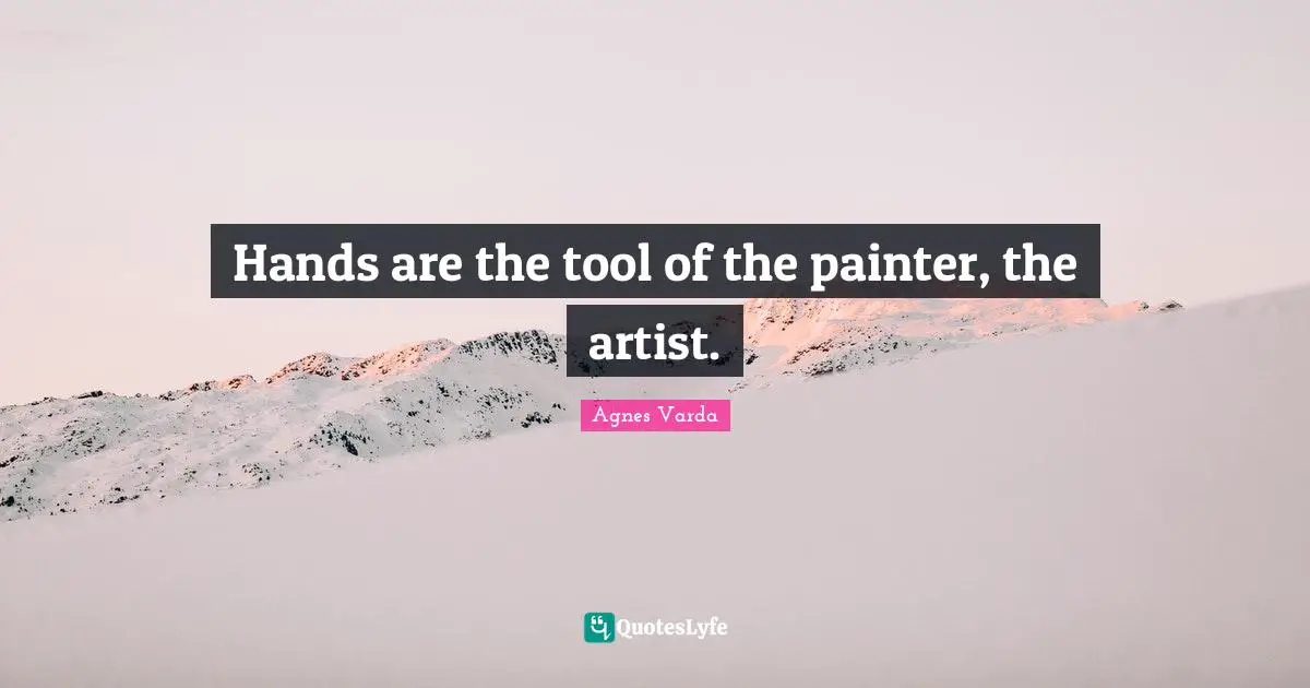 Hands are the tool of the painter, the artist.