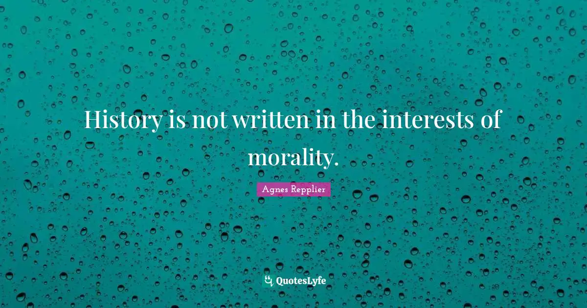 History is not written in the interests of morality.