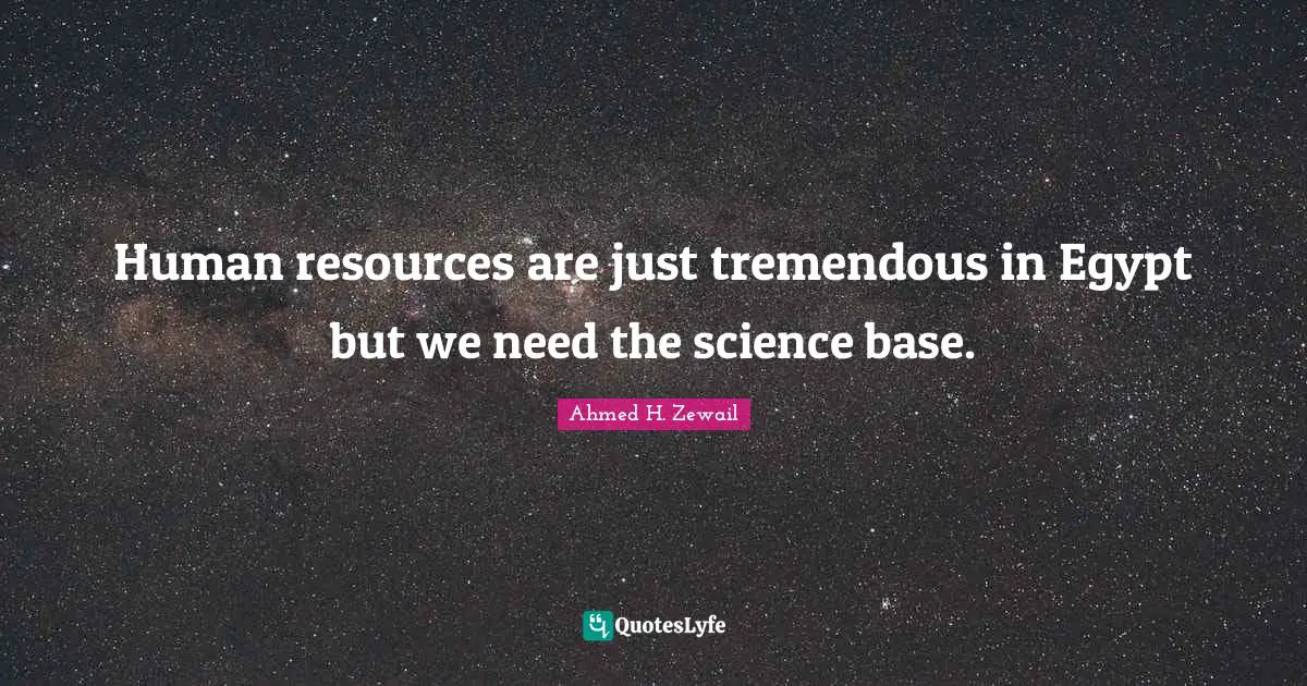 Human resources are just tremendous in Egypt but we need the science base.