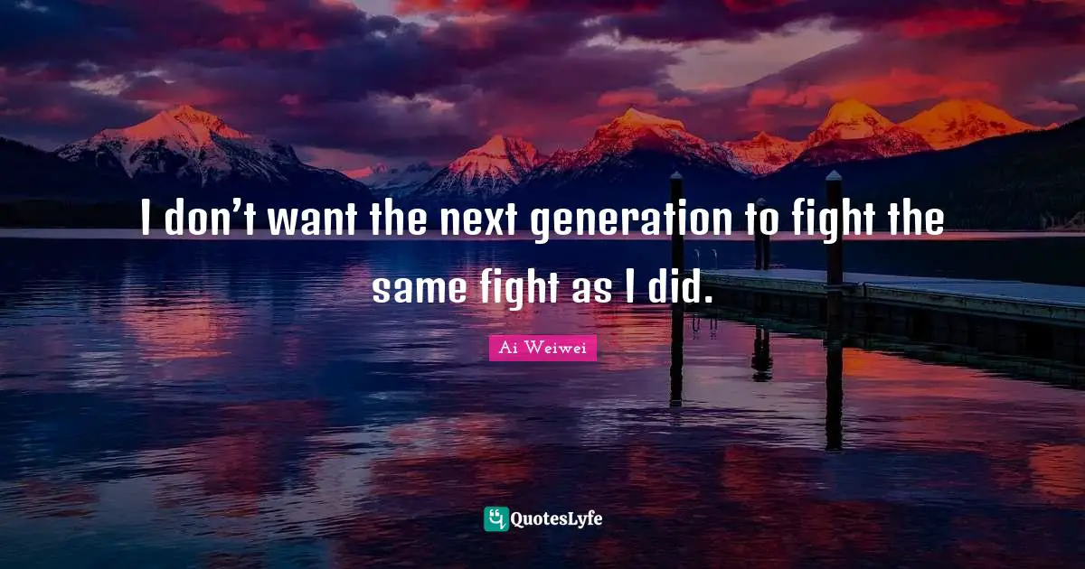 I don’t want the next generation to fight the same fight as I did.