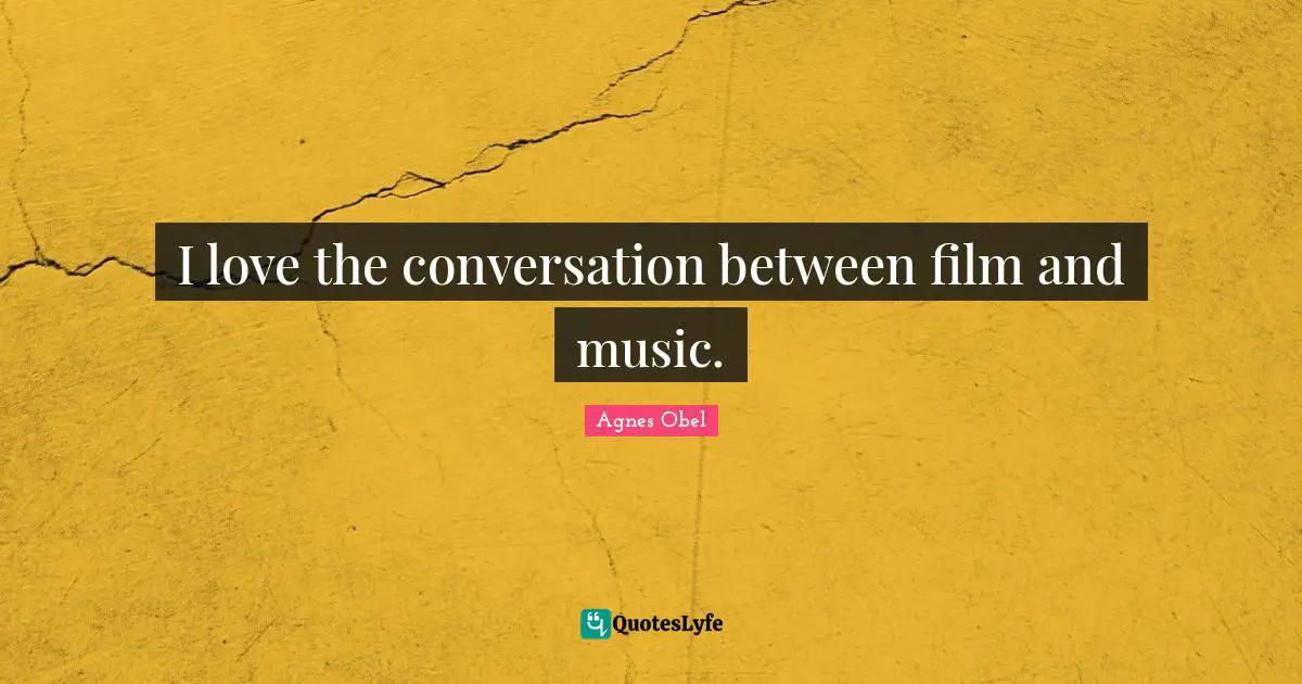 I love the conversation between film and music.