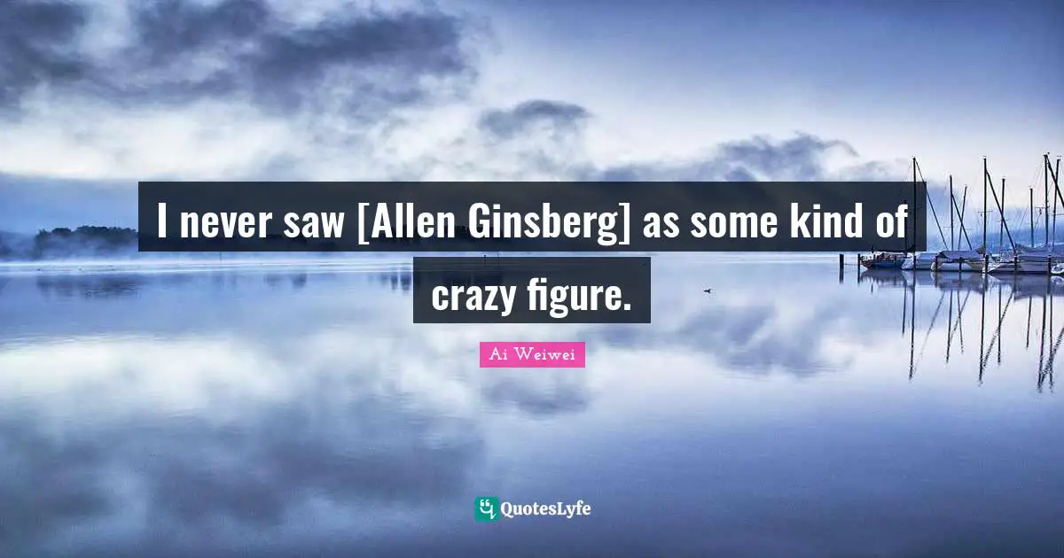 Ginsberg Quotes: "I never saw [Allen Ginsberg] as some kind of crazy figure."