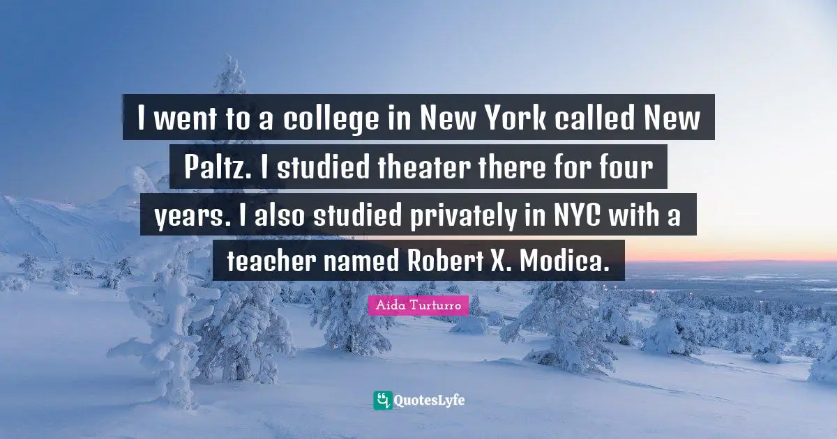 I went to a college in New York called New Paltz. I studied theater there for four years. I also studied privately in NYC with a teacher named Robert X. Modica.