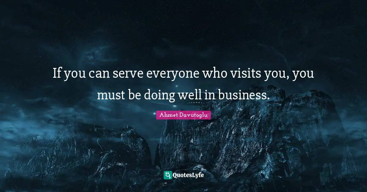 If you can serve everyone who visits you, you must be doing well in business.