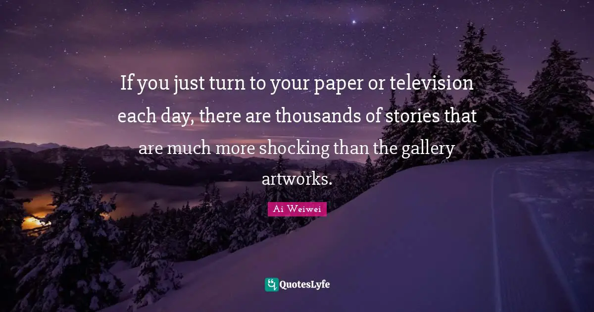 If you just turn to your paper or television each day, there are thousands of stories that are much more shocking than the gallery artworks.