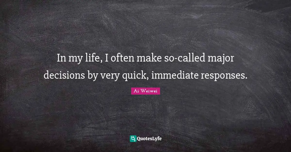 Life Decision Quotes: "In my life, I often make so-called major decisions by very quick, immediate responses."