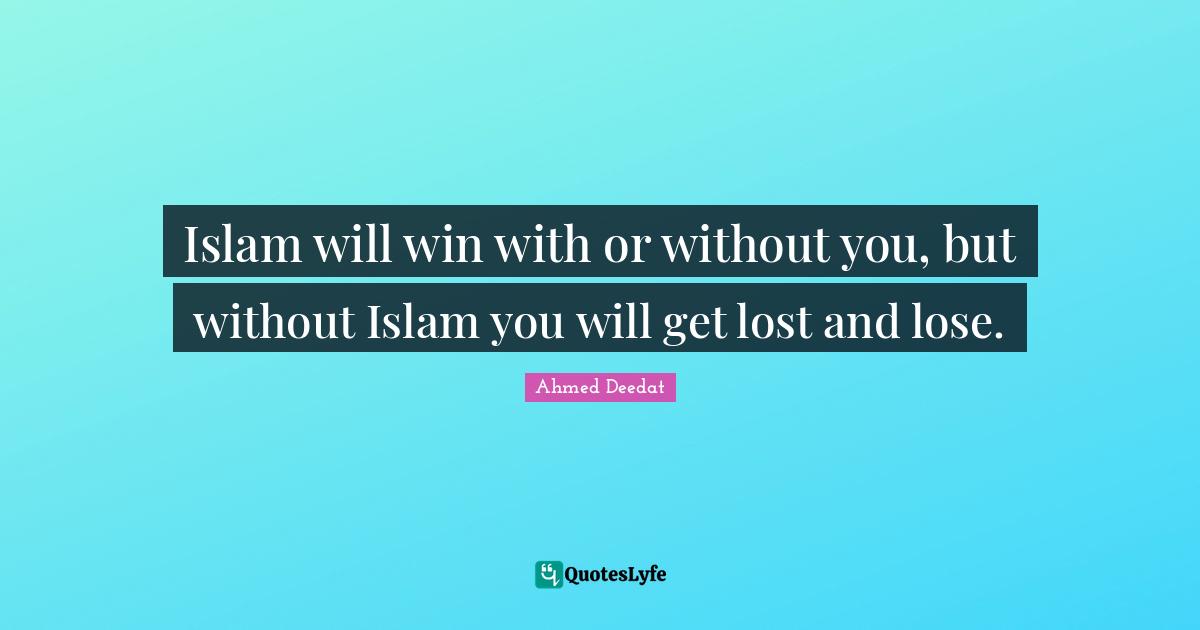 Lost Quotes: "Islam will win with or without you, but without Islam you will get lost and lose."