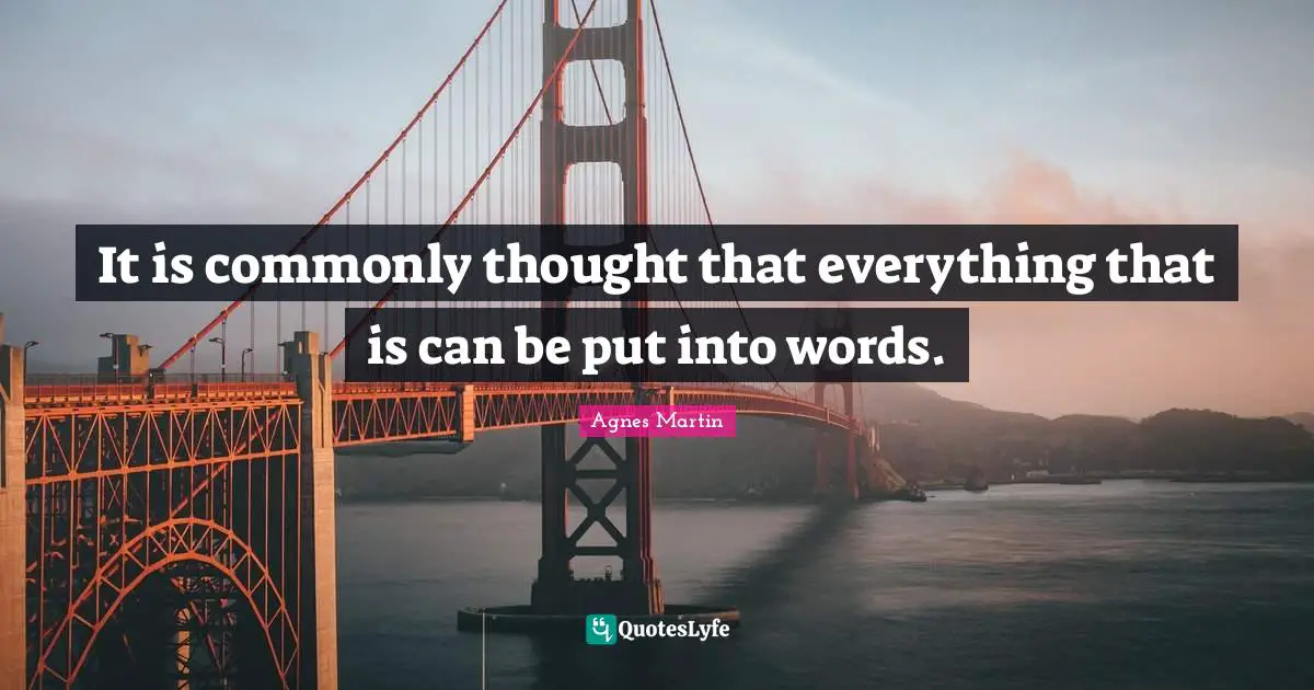 It is commonly thought that everything that is can be put into words.