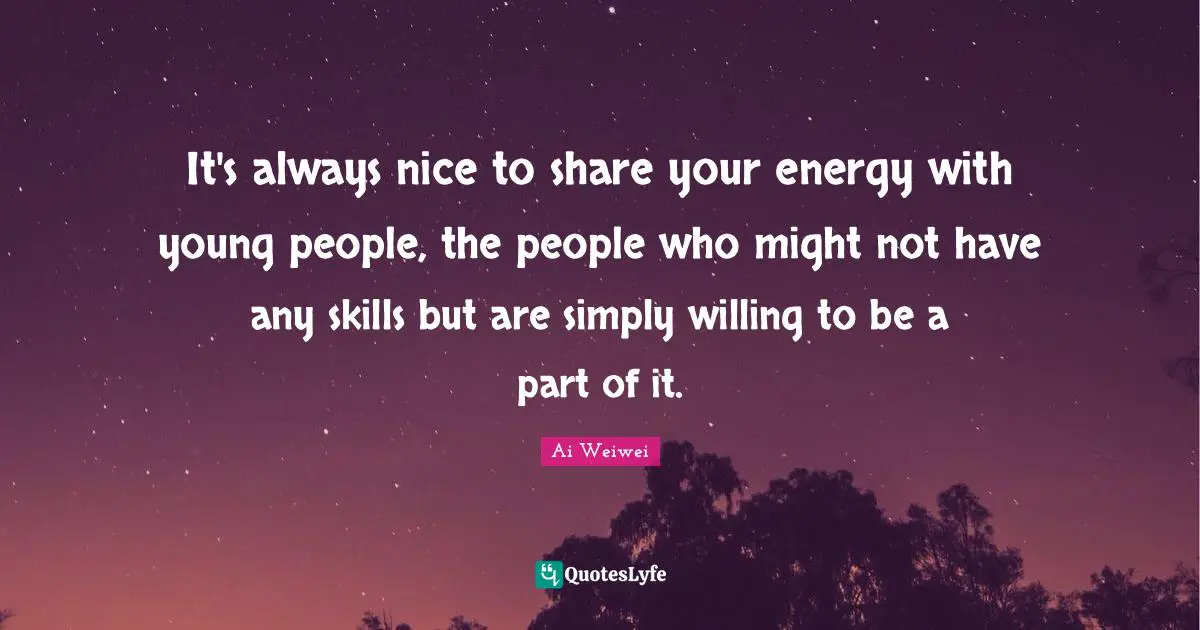 It's always nice to share your energy with young people, the people who might not have any skills but are simply willing to be a part of it.
