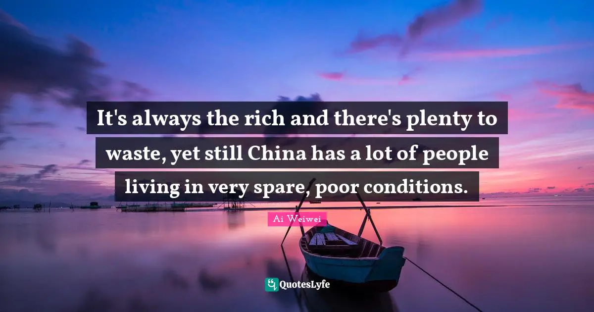 It's always the rich and there's plenty to waste, yet still China has a lot of people living in very spare, poor conditions.