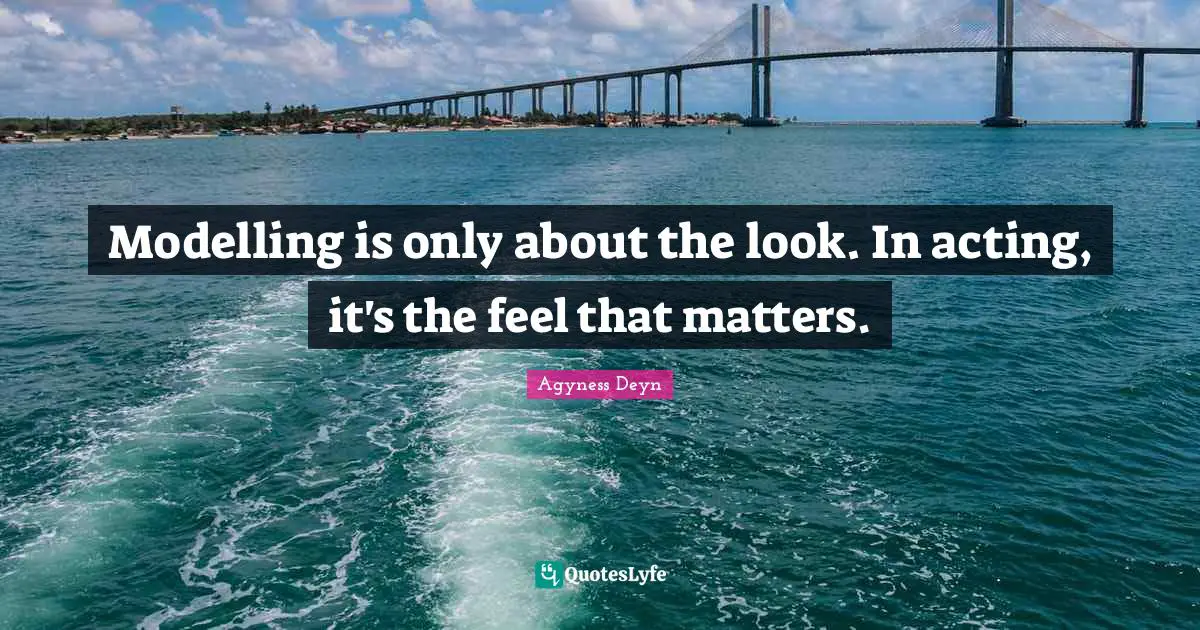 Modelling is only about the look. In acting, it's the feel that matters.