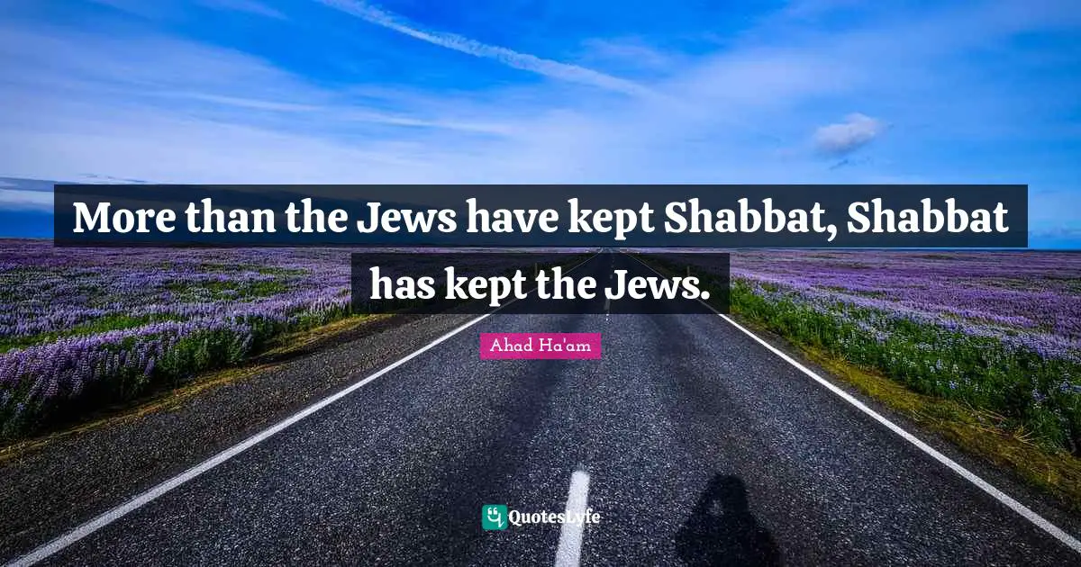 More than the Jews have kept Shabbat, Shabbat has kept the Jews.