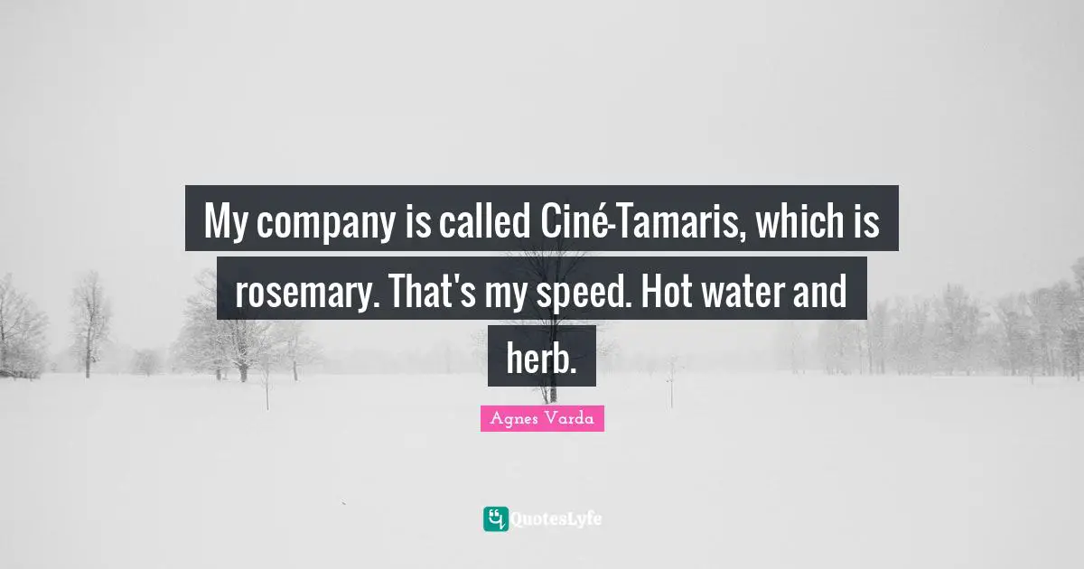 My company is called Ciné-Tamaris, which is rosemary. That's my speed. Hot water and herb.