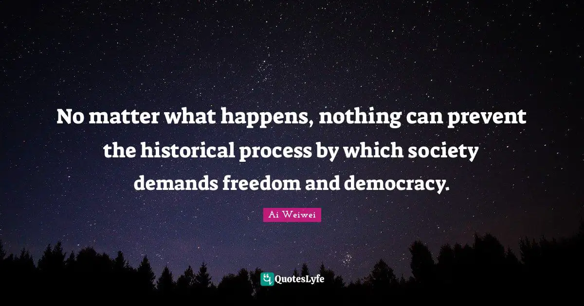 No matter what happens, nothing can prevent the historical process by which society demands freedom and democracy.