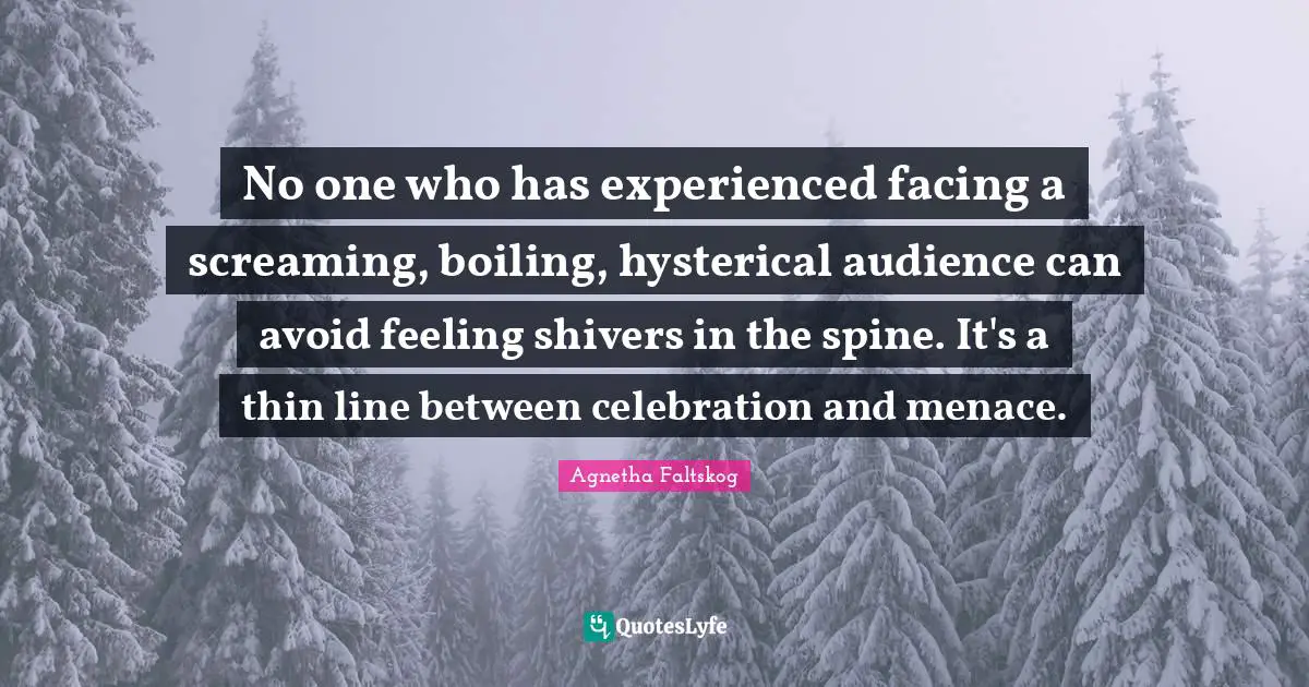 Celebration Quotes: "No one who has experienced facing a screaming, boiling, hysterical audience can avoid feeling shivers in the spine. It's a thin line between celebration and menace."