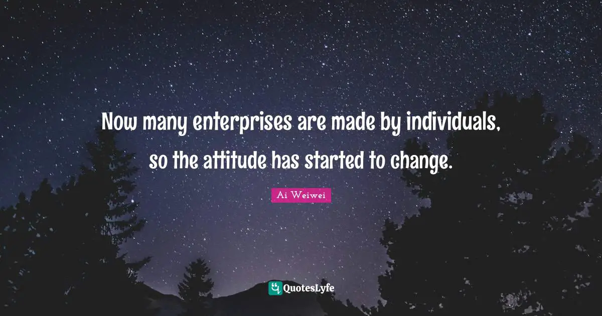 Now many enterprises are made by individuals, so the attitude has started to change.